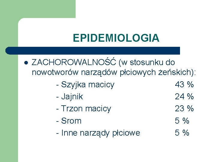 EPIDEMIOLOGIA l ZACHOROWALNOŚĆ (w stosunku do nowotworów narządów płciowych żeńskich): - Szyjka macicy 43