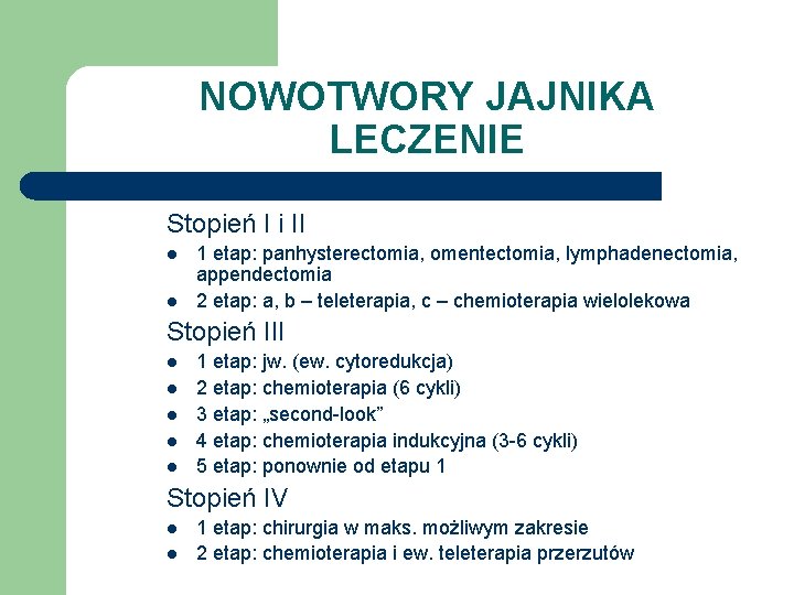 NOWOTWORY JAJNIKA LECZENIE Stopień I i II l l 1 etap: panhysterectomia, omentectomia, lymphadenectomia,