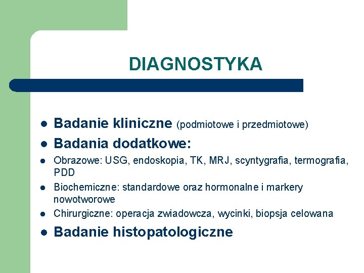 DIAGNOSTYKA l l Badanie kliniczne (podmiotowe i przedmiotowe) Badania dodatkowe: l Obrazowe: USG, endoskopia,