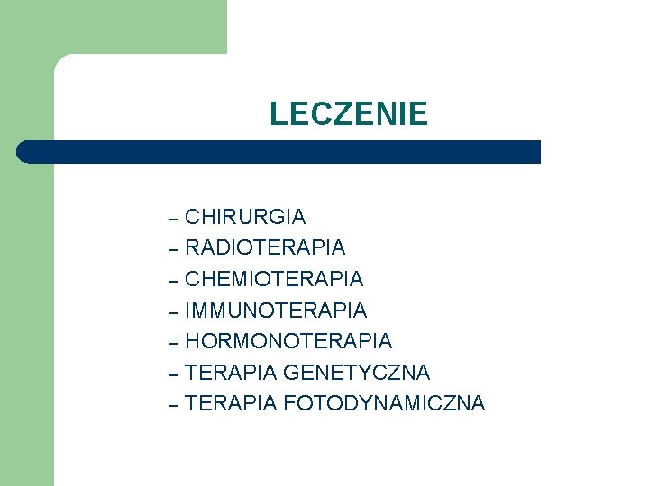 LECZENIE CHIRURGIA – RADIOTERAPIA – CHEMIOTERAPIA – IMMUNOTERAPIA – HORMONOTERAPIA – TERAPIA GENETYCZNA –