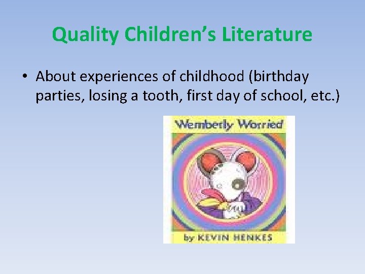 Quality Children’s Literature • About experiences of childhood (birthday parties, losing a tooth, first