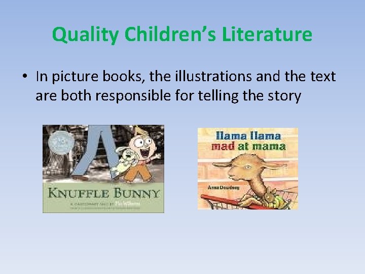 Quality Children’s Literature • In picture books, the illustrations and the text are both