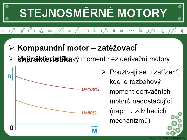 STEJNOSMĚRNÉ MOTORY Ø Kompaundní motor – zatěžovací Ø Mají větší rozběhový moment než derivační