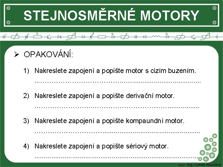 STEJNOSMĚRNÉ MOTORY Ø OPAKOVÁNÍ: 1) Nakreslete zapojení a popište motor s cizím buzením. .