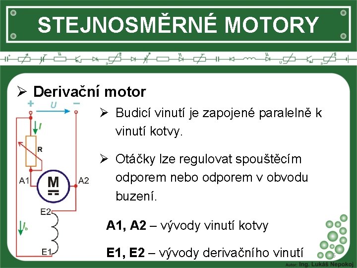 STEJNOSMĚRNÉ MOTORY Ø Derivační motor Ø Budicí vinutí je zapojené paralelně k vinutí kotvy.