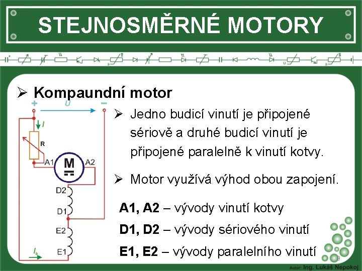 STEJNOSMĚRNÉ MOTORY Ø Kompaundní motor Ø Jedno budicí vinutí je připojené sériově a druhé