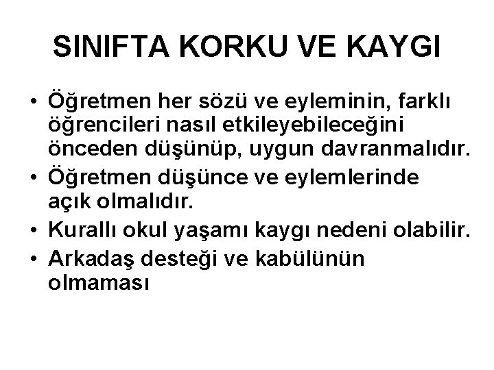 SINIFTA KORKU VE KAYGI • Öğretmen her sözü ve eyleminin, farklı öğrencileri nasıl etkileyebileceğini