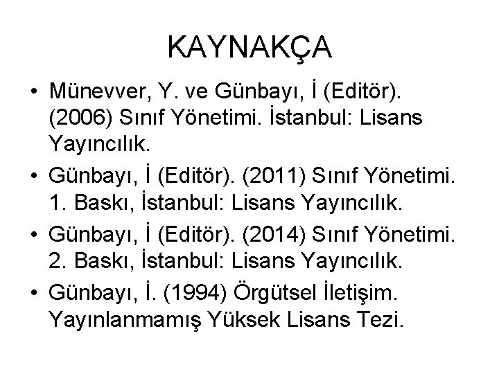 KAYNAKÇA • Münevver, Y. ve Günbayı, İ (Editör). (2006) Sınıf Yönetimi. İstanbul: Lisans Yayıncılık.