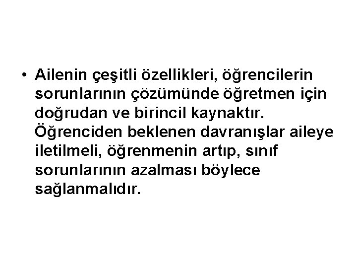  • Ailenin çeşitli özellikleri, öğrencilerin sorunlarının çözümünde öğretmen için doğrudan ve birincil kaynaktır.