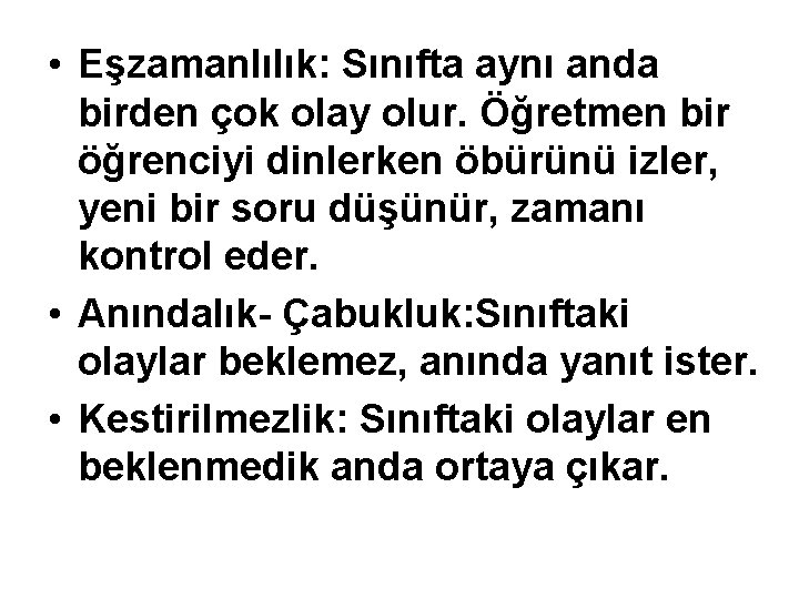  • Eşzamanlılık: Sınıfta aynı anda birden çok olay olur. Öğretmen bir öğrenciyi dinlerken