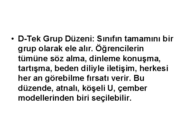  • D-Tek Grup Düzeni: Sınıfın tamamını bir grup olarak ele alır. Öğrencilerin tümüne