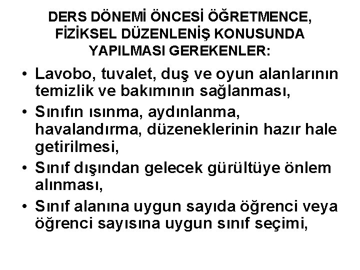 DERS DÖNEMİ ÖNCESİ ÖĞRETMENCE, FİZİKSEL DÜZENLENİŞ KONUSUNDA YAPILMASI GEREKENLER: • Lavobo, tuvalet, duş ve