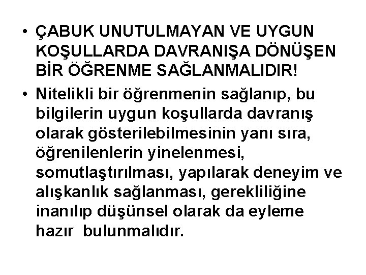  • ÇABUK UNUTULMAYAN VE UYGUN KOŞULLARDA DAVRANIŞA DÖNÜŞEN BİR ÖĞRENME SAĞLANMALIDIR! • Nitelikli