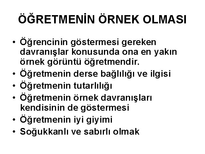 ÖĞRETMENİN ÖRNEK OLMASI • Öğrencinin göstermesi gereken davranışlar konusunda ona en yakın örnek görüntü