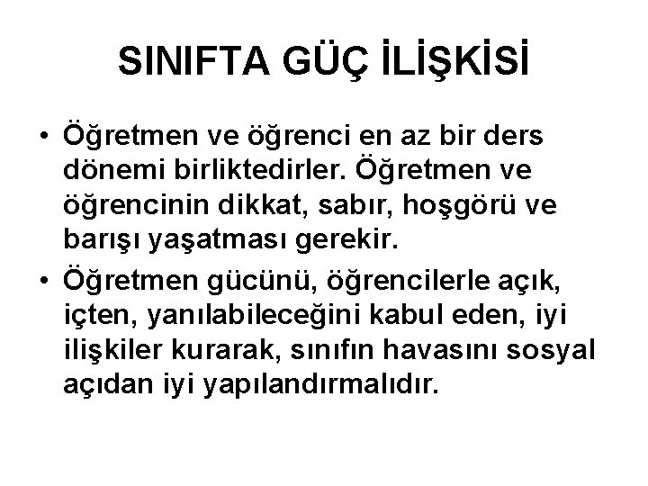 SINIFTA GÜÇ İLİŞKİSİ • Öğretmen ve öğrenci en az bir ders dönemi birliktedirler. Öğretmen