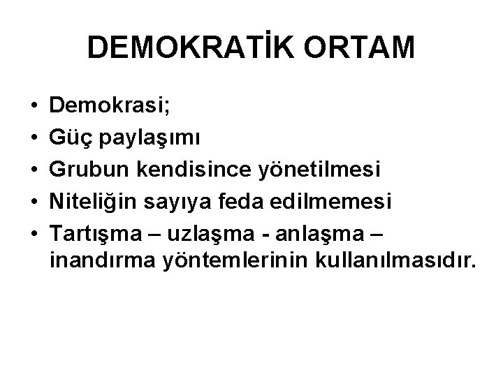 DEMOKRATİK ORTAM • • • Demokrasi; Güç paylaşımı Grubun kendisince yönetilmesi Niteliğin sayıya feda