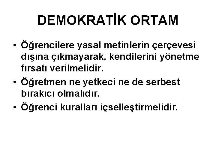 DEMOKRATİK ORTAM • Öğrencilere yasal metinlerin çerçevesi dışına çıkmayarak, kendilerini yönetme fırsatı verilmelidir. •