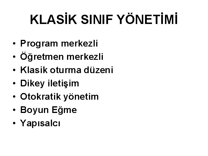 KLASİK SINIF YÖNETİMİ • • Program merkezli Öğretmen merkezli Klasik oturma düzeni Dikey iletişim