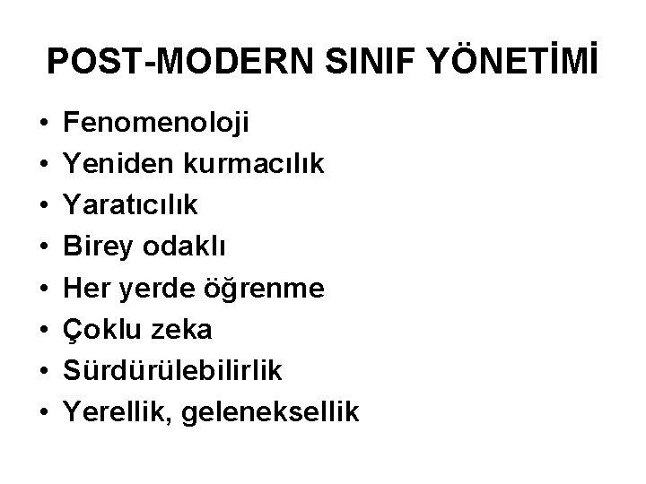 POST-MODERN SINIF YÖNETİMİ • • Fenomenoloji Yeniden kurmacılık Yaratıcılık Birey odaklı Her yerde öğrenme