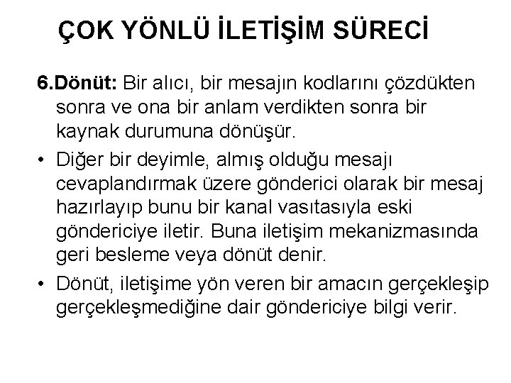 ÇOK YÖNLÜ İLETİŞİM SÜRECİ 6. Dönüt: Bir alıcı, bir mesajın kodlarını çözdükten sonra ve