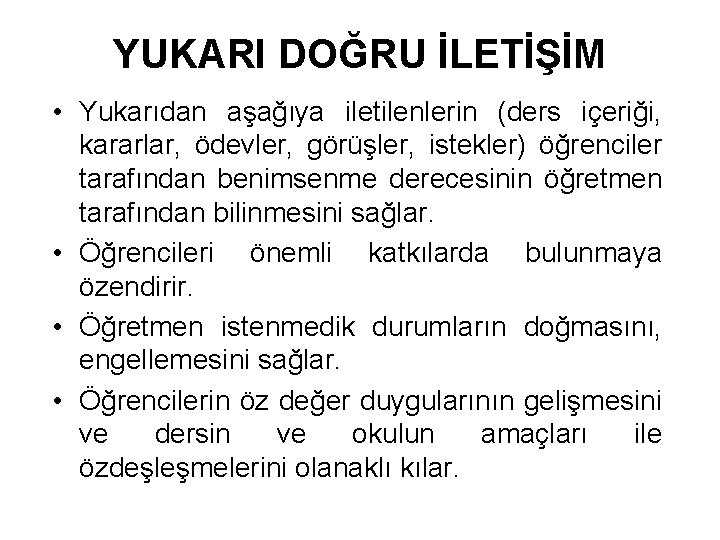 YUKARI DOĞRU İLETİŞİM • Yukarıdan aşağıya iletilenlerin (ders içeriği, kararlar, ödevler, görüşler, istekler) öğrenciler