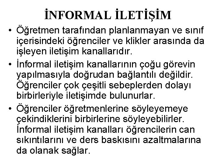 İNFORMAL İLETİŞİM • Öğretmen tarafından planlanmayan ve sınıf içerisindeki öğrenciler ve klikler arasında da