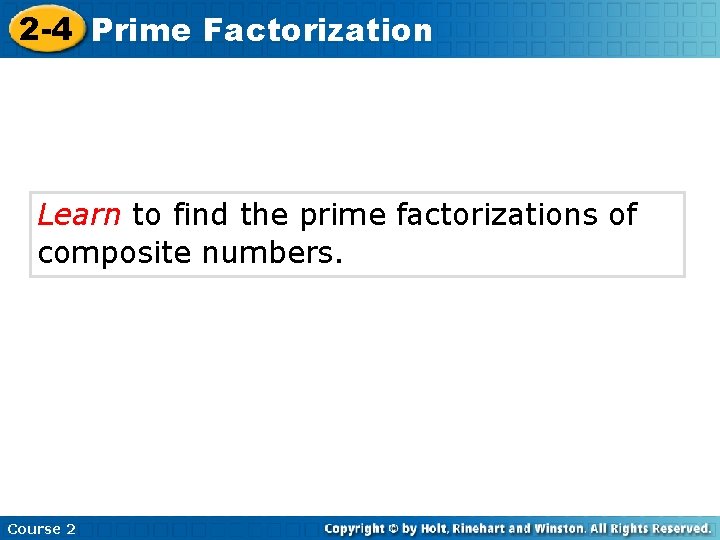 2 -4 Prime Factorization Learn to find the prime factorizations of composite numbers. Course