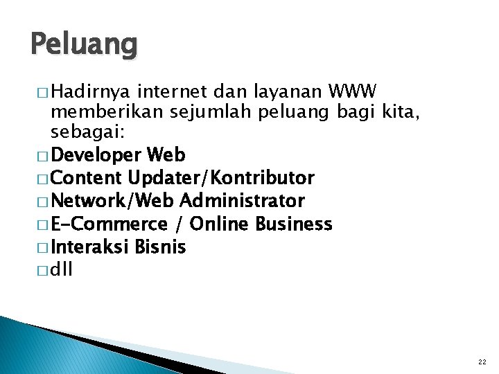 Peluang � Hadirnya internet dan layanan WWW memberikan sejumlah peluang bagi kita, sebagai: �