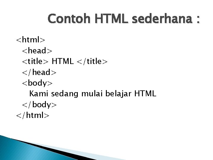 Contoh HTML sederhana : <html> <head> <title> HTML </title> </head> <body> Kami sedang mulai