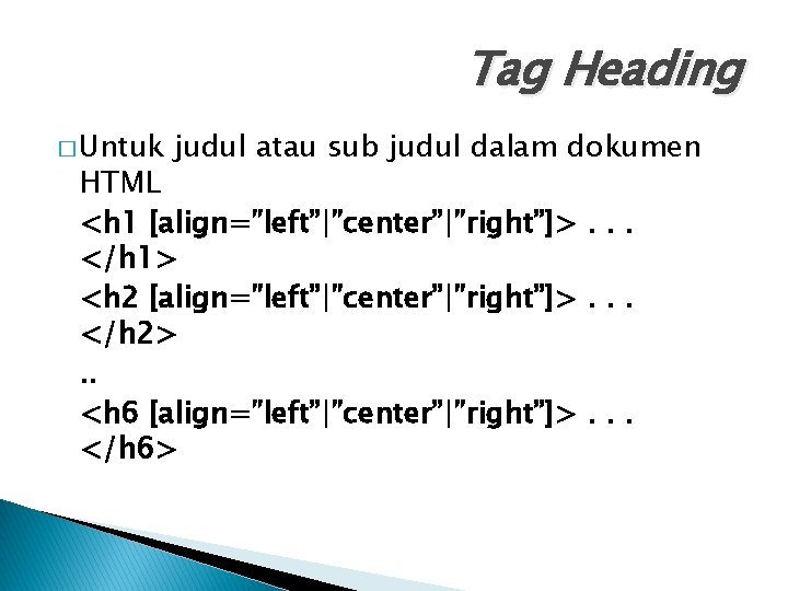 Tag Heading � Untuk judul atau sub judul dalam dokumen HTML <h 1 [align=”left”|”center”|”right”]>.