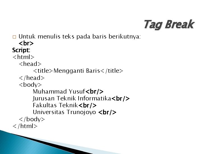 Untuk menulis teks pada baris berikutnya: Script: <html> <head> <title>Mengganti Baris</title> </head> <body> Muhammad