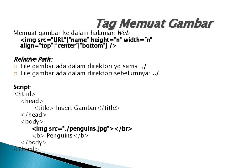 Tag Memuat Gambar Memuat gambar ke dalam halaman Web <img src=”URL”|”name” height=”n” width=”n” align=”top”|”center”|”bottom”]