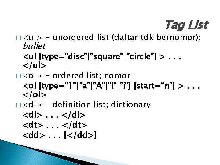 � <ul> bullet Tag List - unordered list (daftar tdk bernomor); <ul [type=“disc”|”square”|”circle”] >.