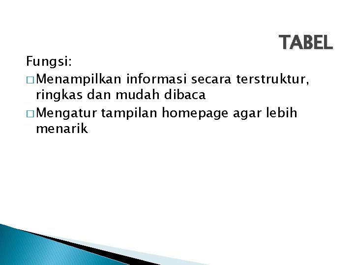 TABEL Fungsi: � Menampilkan informasi secara terstruktur, ringkas dan mudah dibaca � Mengatur tampilan