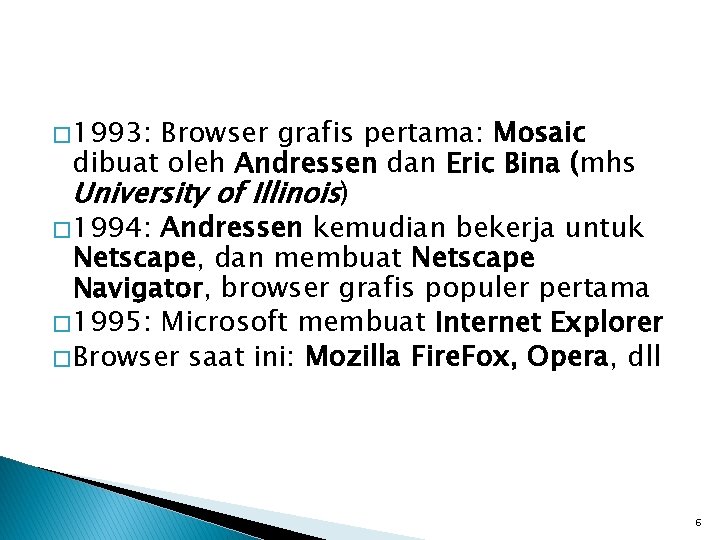 � 1993: Browser grafis pertama: Mosaic dibuat oleh Andressen dan Eric Bina (mhs University