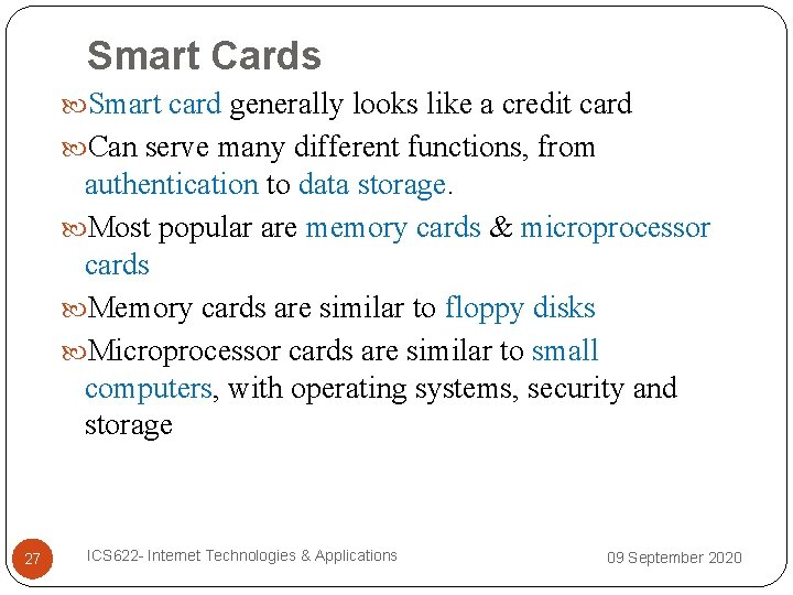 Smart Cards Smart card generally looks like a credit card Can serve many different