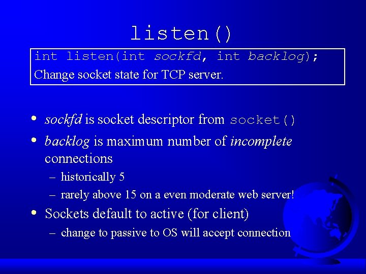 listen() int listen(int sockfd, int backlog); Change socket state for TCP server. • • listen() int listen(int sockfd, int backlog); Change socket state for TCP server. • •