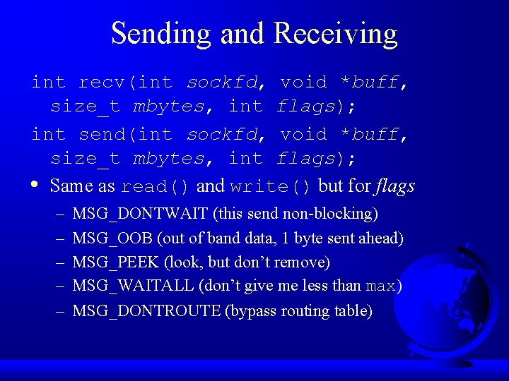 Sending and Receiving int recv(int sockfd, void *buff, size_t mbytes, int flags); int send(int