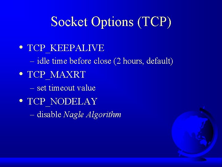 Socket Options (TCP) • TCP_KEEPALIVE – idle time before close (2 hours, default) •