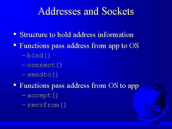 Addresses and Sockets • • Structure to hold address information Functions pass address from