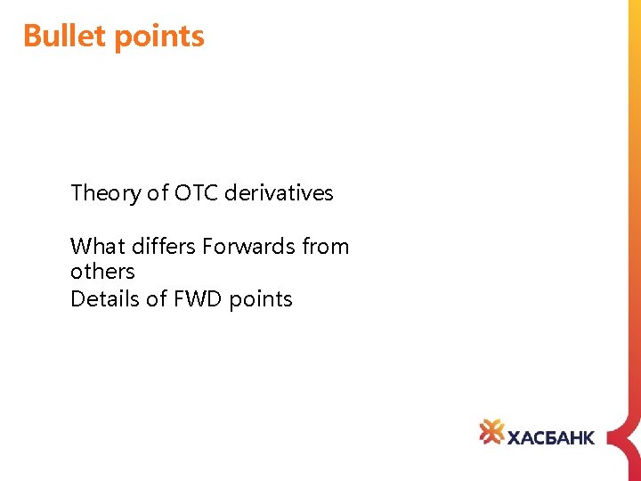 Bullet points Theory of OTC derivatives What differs Forwards from others Details of FWD