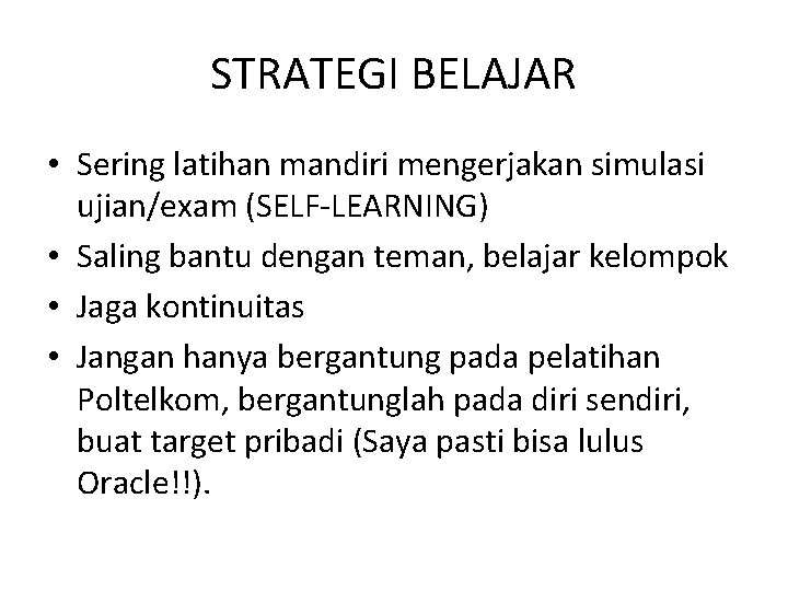 STRATEGI BELAJAR • Sering latihan mandiri mengerjakan simulasi ujian/exam (SELF-LEARNING) • Saling bantu dengan