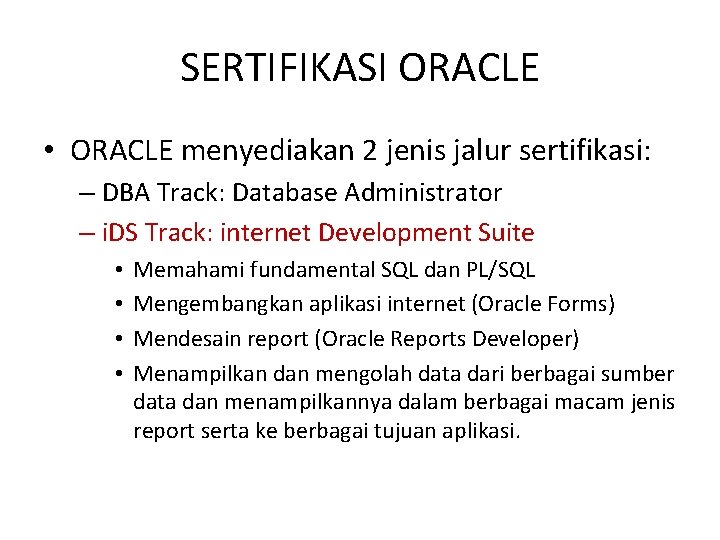 SERTIFIKASI ORACLE • ORACLE menyediakan 2 jenis jalur sertifikasi: – DBA Track: Database Administrator