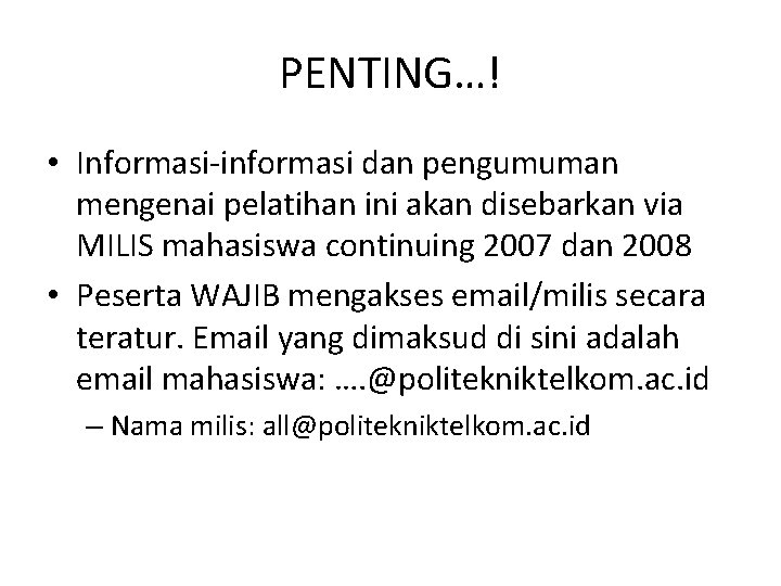 PENTING…! • Informasi-informasi dan pengumuman mengenai pelatihan ini akan disebarkan via MILIS mahasiswa continuing