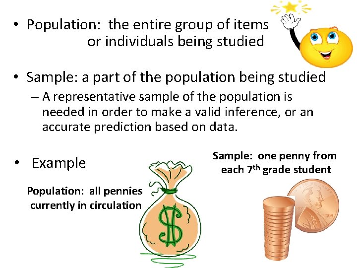  • Population: the entire group of items or individuals being studied • Sample:
