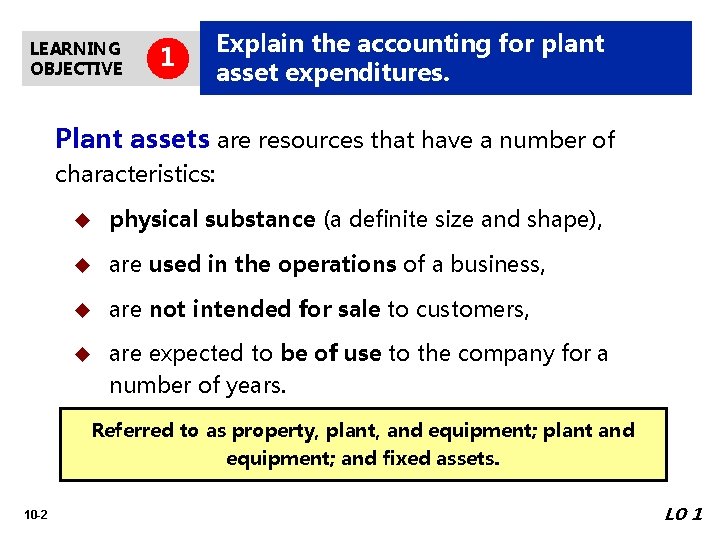 LEARNING OBJECTIVE 1 Explain the accounting for plant asset expenditures. Plant assets are resources