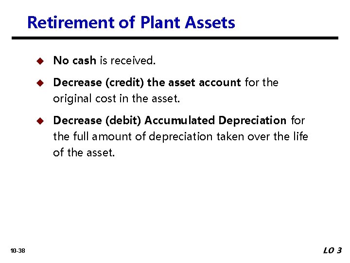 Retirement of Plant Assets 10 -38 u No cash is received. u Decrease (credit)