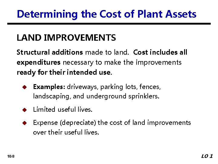 Determining the Cost of Plant Assets LAND IMPROVEMENTS Structural additions made to land. Cost