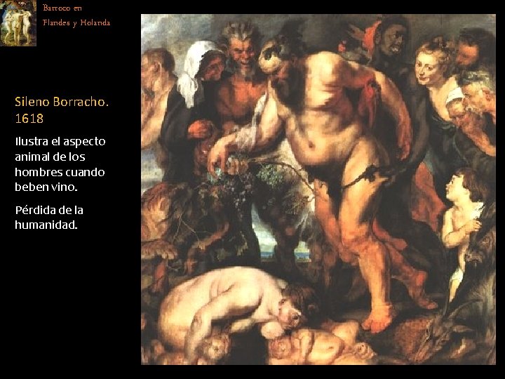 Barroco en Flandes y Holanda Sileno Borracho. 1618 Ilustra el aspecto animal de los