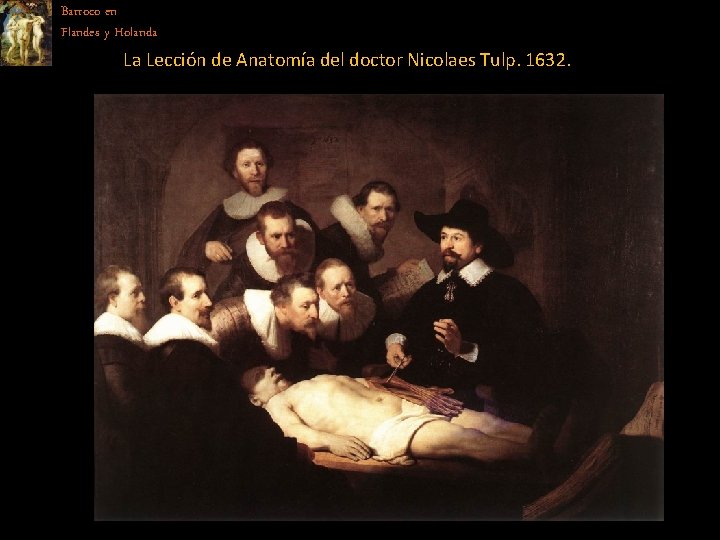 Barroco en Flandes y Holanda La Lección de Anatomía del doctor Nicolaes Tulp. 1632.